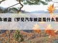 梦见汽车被盗（梦见汽车被盗是什么意思周公解梦）