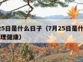 7月25日是什么日子（7月25日是什么日子心理健康）