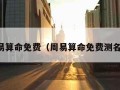 周易算命免费（周易算命免费测名字）