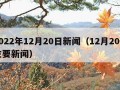 2022年12月20日新闻（12月20日主要新闻）