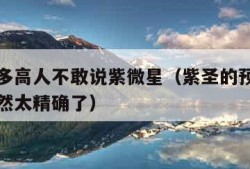 为何很多高人不敢说紫微星（紫圣的预言令人毛骨悚然太精确了）