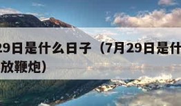 7月29日是什么日子（7月29日是什么日子都放鞭炮）