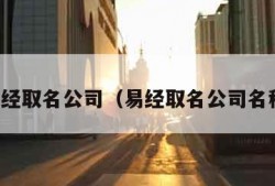 易经取名公司（易经取名公司名称）