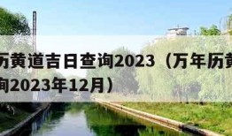 万年历黄道吉日查询2023（万年历黄道吉日查询2023年12月）