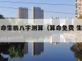 免费算命生辰八字测算（算命免费 生辰八字）