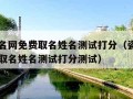 瓷都起名网免费取名姓名测试打分（瓷都起名网免费取名姓名测试打分测试）