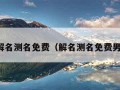 解名测名免费（解名测名免费男）