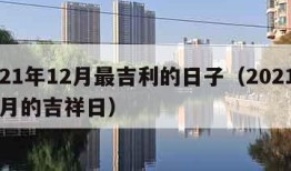 2021年12月最吉利的日子（2021年12月的吉祥日）