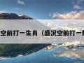 盛况空前打一生肖（盛况空前打一数字）