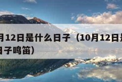 10月12日是什么日子（10月12日是什么日子鸣笛）