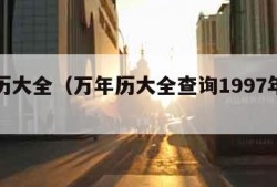 万年历大全（万年历大全查询1997年农历）