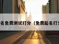 在线取名免费测试打分（免费起名打分测试）