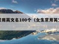 女生常用英文名100个（女生常用英文名及含义）