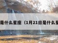 1月是什么星座（1月21日是什么星座）