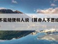 算命后不能随便和人说（算命人不愿给面相好的人说）