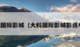 大料国际影城（大料国际影城影讯电影）