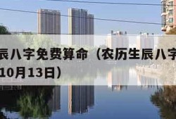 农历生辰八字免费算命（农历生辰八字免费算命80年10月13日）