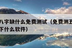 测五行八字缺什么免费测试（免费测五行八字缺什么下什么软件）