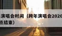 跨年演唱会时间（跨年演唱会20202021几点结束）