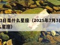 7月3日是什么星座（2025年7月3日是什么星座）