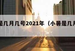 小暑是几月几号2021年（小暑是几月几号?）