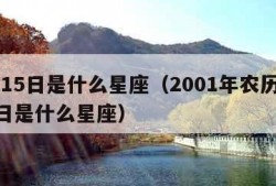 7月15日是什么星座（2001年农历7月15日是什么星座）