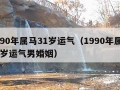 1990年属马31岁运气（1990年属马31岁运气男婚姻）