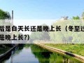 冬至以后是白天长还是晚上长（冬至过后是白天长还是晚上长?）