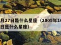 10月27日是什么星座（2005年10月27日是什么星座）