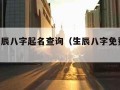 免费生辰八字起名查询（生辰八字免费 名字）