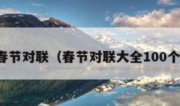 春节对联（春节对联大全100个）