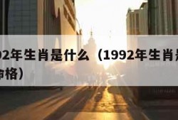 1992年生肖是什么（1992年生肖是什么命格）