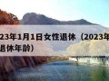 2023年1月1日女性退休（2023年女性退休年龄）