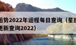 星座运势2022年运程每日查询（星座运势每日更新查询2022）