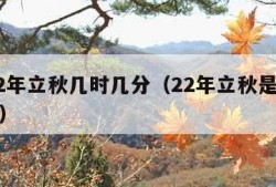 2022年立秋几时几分（22年立秋是几点几分）