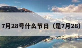 7月28号什么节日（是7月28）