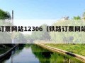 铁路订票网站12306（铁路订票网站是什么）