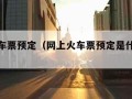 网上火车票预定（网上火车票预定是什么意思）