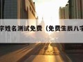 生辰八字姓名测试免费（免费生辰八字测试名字）