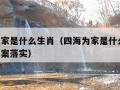 四海为家是什么生肖（四海为家是什么生肖,正确答案落实）