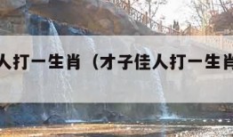 才子佳人打一生肖（才子佳人打一生肖是什么数字）