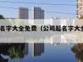 公司起名字大全免费（公司起名字大全免费2024）