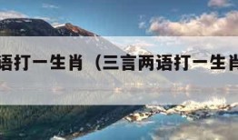 三言两语打一生肖（三言两语打一生肖的破解方法）