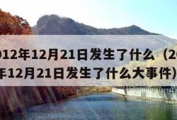 2012年12月21日发生了什么（2012年12月21日发生了什么大事件）