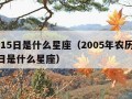 9月15日是什么星座（2005年农历9月15日是什么星座）