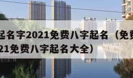 免费起名字2021免费八字起名（免费起名字2021免费八字起名大全）