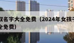 孩子取名字大全免费（2024年女孩子取名字大全免费）