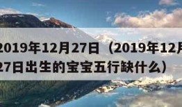 2019年12月27日（2019年12月27日出生的宝宝五行缺什么）