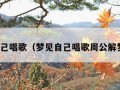 梦见自己唱歌（梦见自己唱歌周公解梦原版）