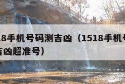 1518手机号码测吉凶（1518手机号码测吉凶超准号）